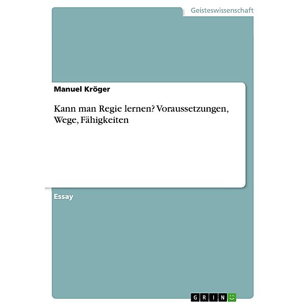 Kann man Regie lernen? Voraussetzungen, Wege, Fähigkeiten, Manuel Kröger