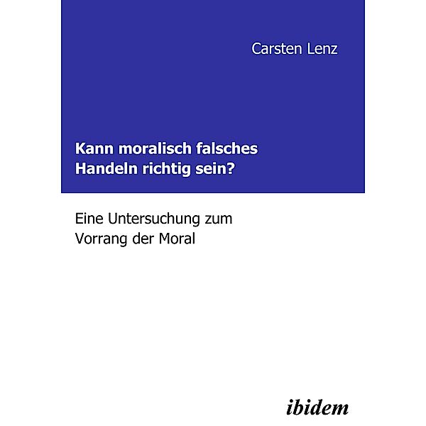 Kann moralisch falsches Handeln richtig sein?, Carsten Lenz