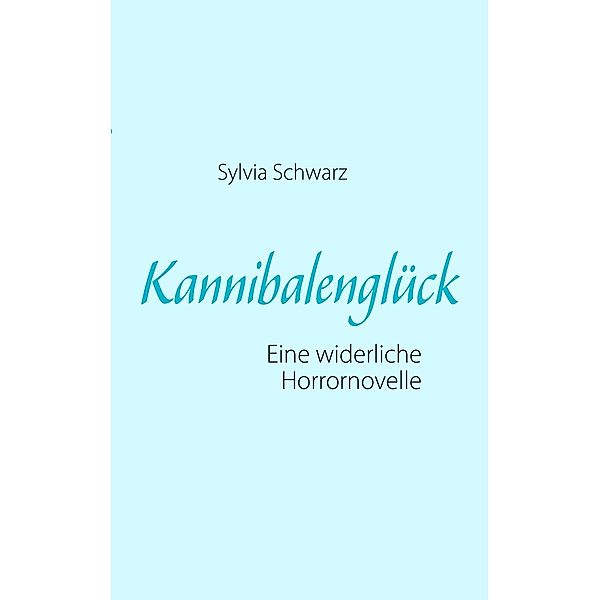 Kannibalenglück, Sylvia schwarz