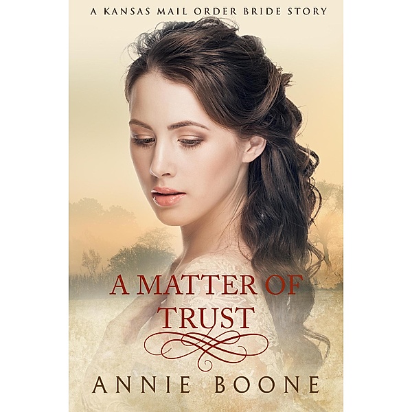 Kansas Mail Order Brides: A Matter of Trust (Kansas Mail Order Brides, #8), Annie Boone