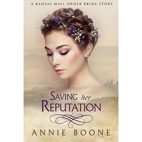 Kansas Mail Order Brides: Saving Her Reputation (Kansas Mail Order Brides, #4), Annie Boone