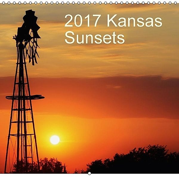 Kansas Sunsets (Wall Calendar 2017 300 × 300 mm Square), Robert D Brozek