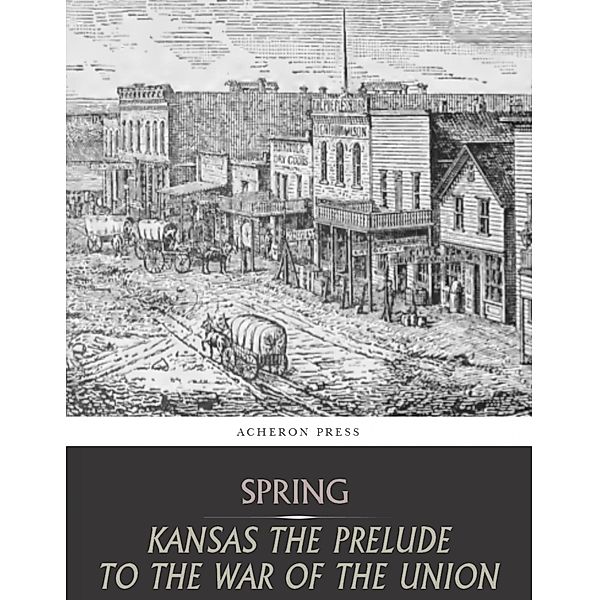 Kansas the Prelude to the War of the Union, Leverett Wilson Spring