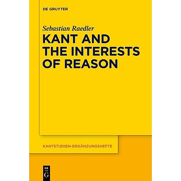 Kant and the Interests of Reason / Kantstudien-Ergänzungshefte Bd.182, Sebastian Raedler