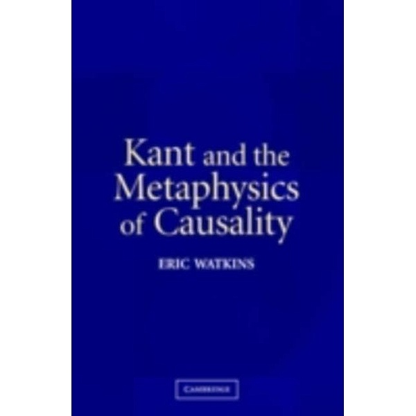 Kant and the Metaphysics of Causality, Eric Watkins