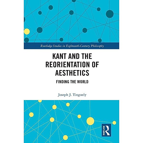 Kant and the Reorientation of Aesthetics, Joseph J. Tinguely