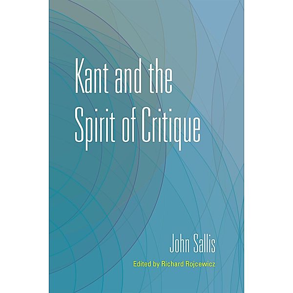 Kant and the Spirit of Critique / The Collected Writings of John Sallis, John Sallis