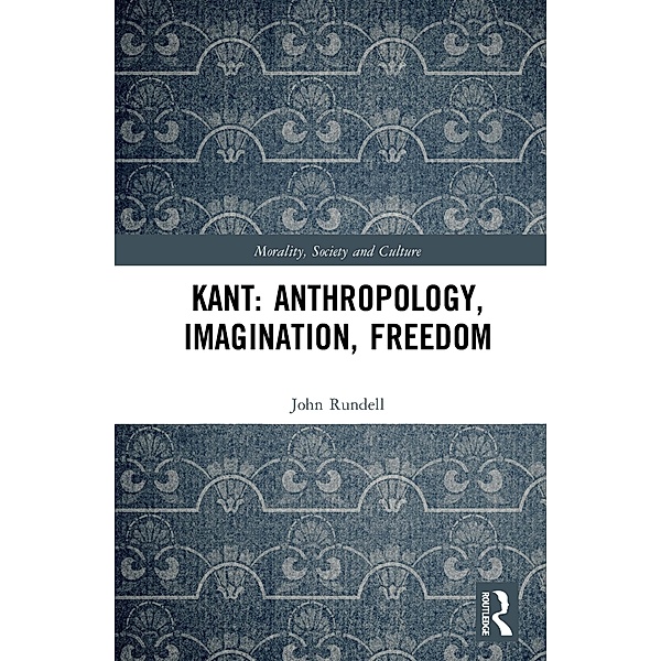 Kant: Anthropology, Imagination, Freedom, John Rundell