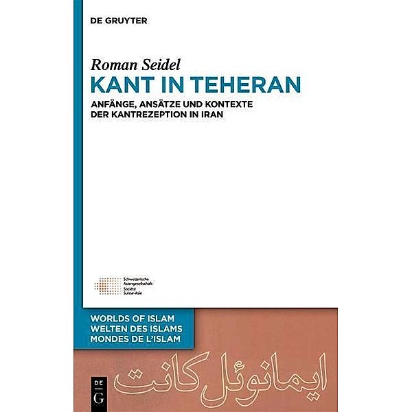 Kant in Teheran / Welten des Islams - Worlds of Islam - Mondes de l'Islam Bd.5, Roman Seidel