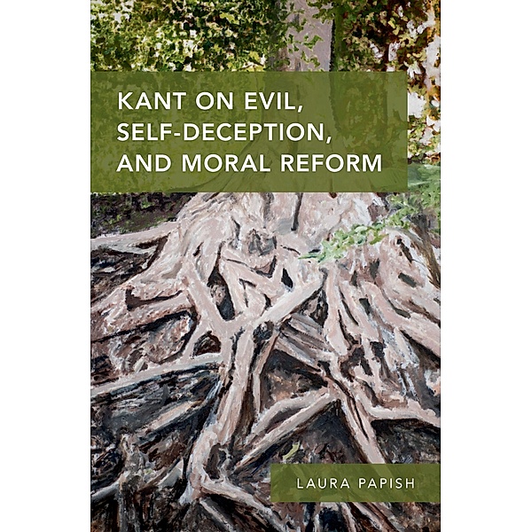 Kant on Evil, Self-Deception, and Moral Reform, Laura Papish