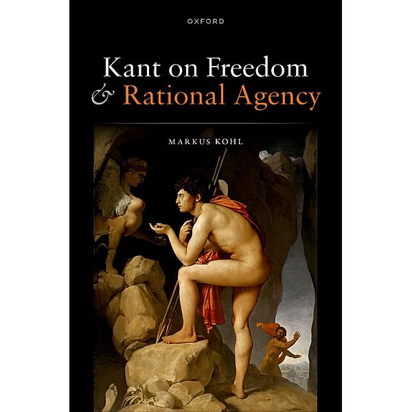 Kant on Freedom and Rational Agency, Markus Kohl