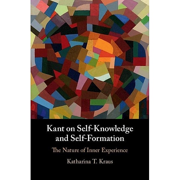 Kant on Self-Knowledge and Self-Formation, Katharina T. Kraus