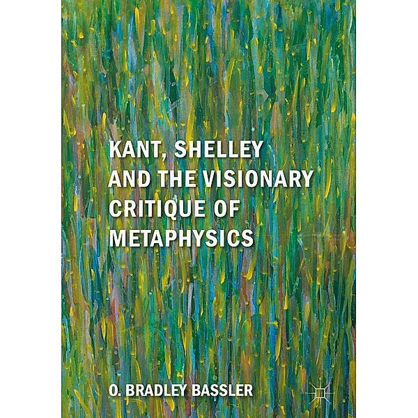 Kant, Shelley and the Visionary Critique of Metaphysics / Progress in Mathematics, O. Bradley Bassler