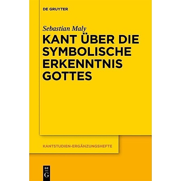 Kant über die symbolische Erkenntnis Gottes / Kantstudien-Ergänzungshefte Bd.165, Sebastian Maly
