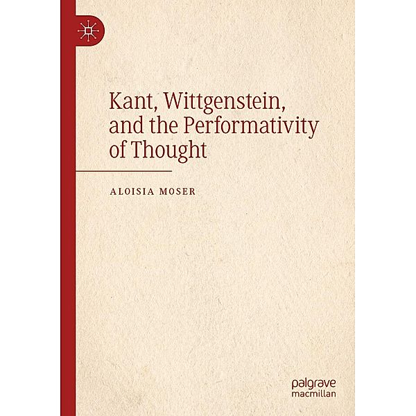 Kant, Wittgenstein, and the Performativity of Thought / Progress in Mathematics, Aloisia Moser