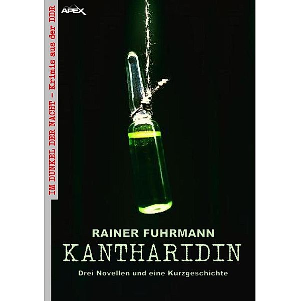 KANTHARIDIN - DREI NOVELLEN UND EINE KURZGESCHICHTE / IM DUNKEL DER NACHT - KRIMIS AUS DER DDR Bd.1, Rainer Fuhrmann