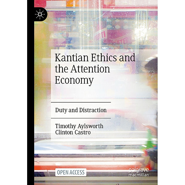 Kantian Ethics and the Attention Economy, Timothy Aylsworth, Clinton Castro