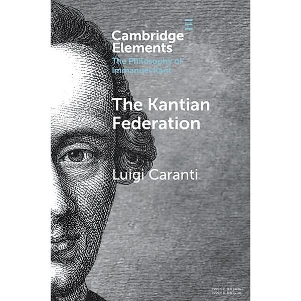 Kantian Federation / Elements in the Philosophy of Immanuel Kant, Luigi Caranti