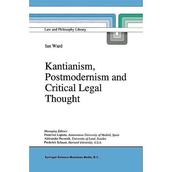Kantianism, Postmodernism and Critical Legal Thought / Law and Philosophy Library Bd.31, I. Ward