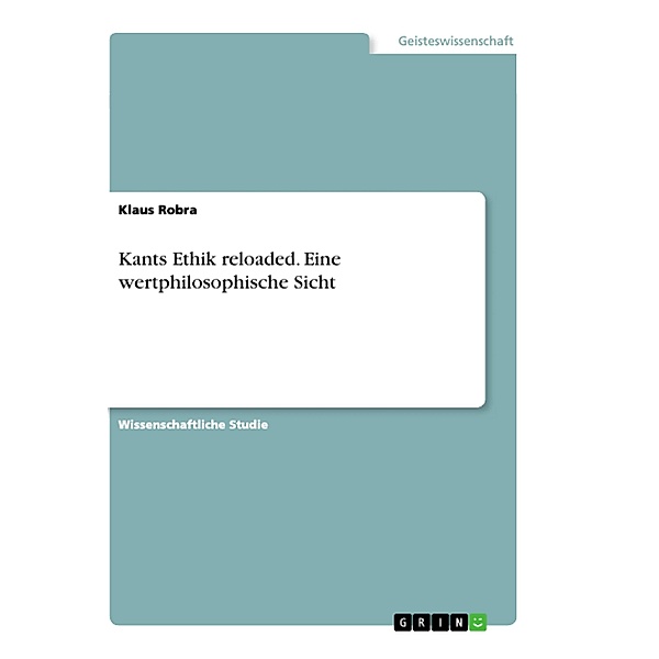 Kants Ethik reloaded. Eine wertphilosophische Sicht, Klaus Robra