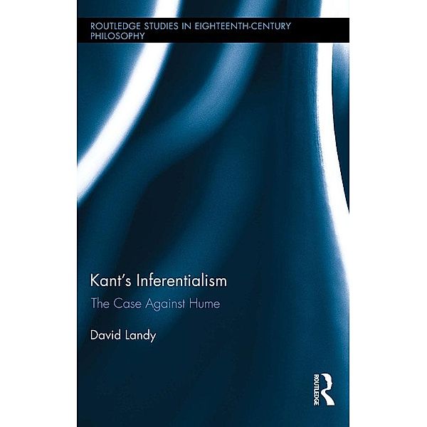 Kant's Inferentialism / Routledge Studies in Eighteenth-Century Philosophy, David Landy