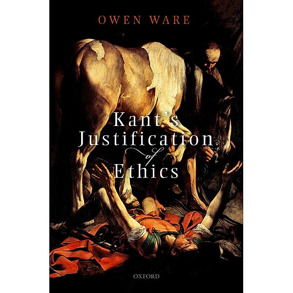 Kant's Justification of Ethics, Owen Ware