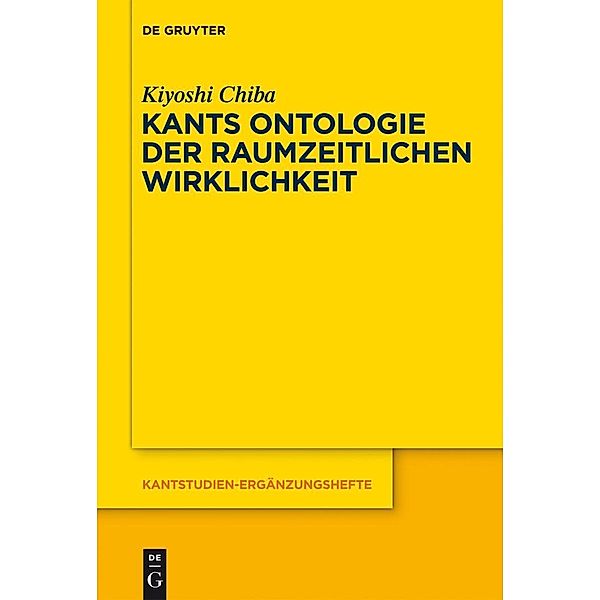 Kants Ontologie der raumzeitlichen Wirklichkeit / Kantstudien-Ergänzungshefte Bd.168, Kiyoshi Chiba