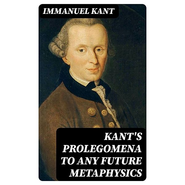 Kant's Prolegomena to Any Future Metaphysics, Immanuel Kant
