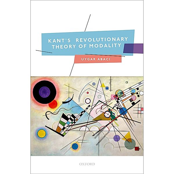 Kant's Revolutionary Theory of Modality, Uygar Abac?