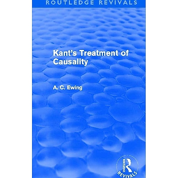 Kant's Treatment of Causality (Routledge Revivals), Alfred C Ewing