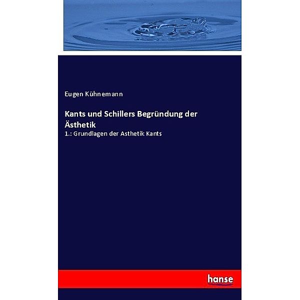 Kants und Schillers Begründung der Ästhetik, Eugen Kühnemann