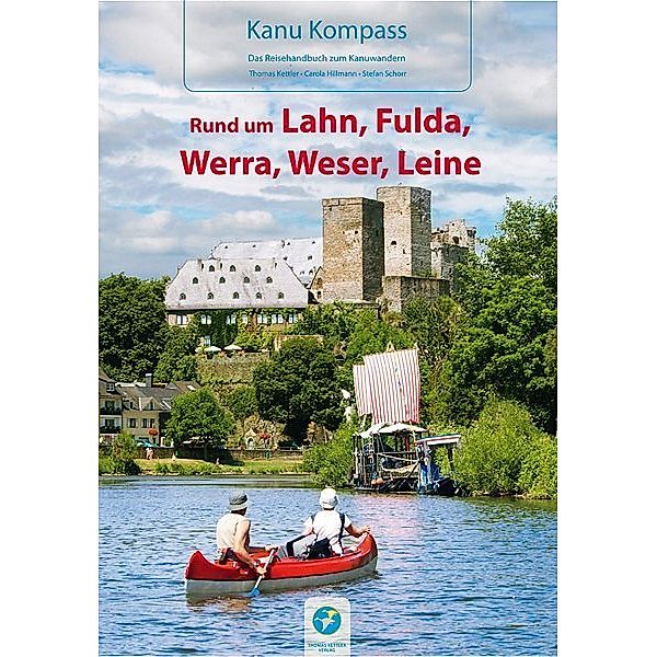 Kanu Kompass / Kanu Kompass Rund um Lahn, Fulda, Werra, Weser, Leine, Thomas Kettler, Carola Hillmann, Stefan Schorr
