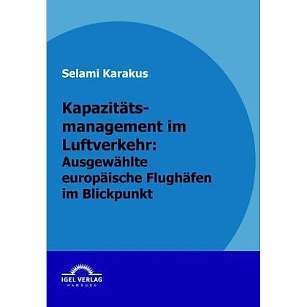 Kapazitätsmanagement im Luftverkehr: ausgewählte europäische Flughäfen im Blickpunkt, Selami Karakus