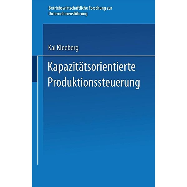 Kapazitätsorientierte Produktionssteuerung / Betriebswirtschaftliche Forschung zur Unternehmensführung Bd.26, Kai Kleeberg