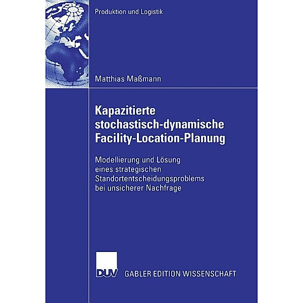 Kapazitierte stochastisch-dynamische Facility-Location-Planung / Produktion und Logistik, Matthias Maßmann