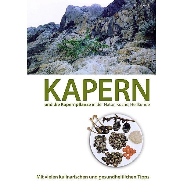 Kapern und die Kapernpflanze in der Natur, Küche , Heilkunde, Jan Sneyd