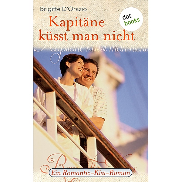 Kapitäne küsst man nicht / Romantic-Kiss Bd.19, Brigitte D'Orazio