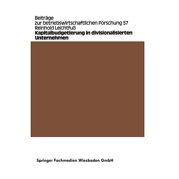 Kapitalbudgetierung in divisionalisierten Unternehmen / Beiträge zur betriebswirtschaftlichen Forschung Bd.57, Reinhold Leichtfuss