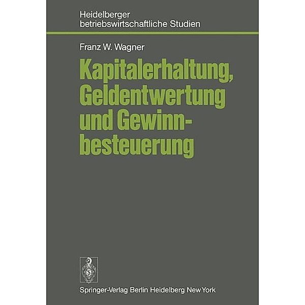 Kapitalerhaltung, Geldentwertung und Gewinnbesteuerung / Betriebswirtschaftliche Studien, F. W. Wagner