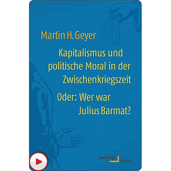 Kapitalismus und politische Moral in der Zwischenkriegszeit oder: Wer war Julius Barmat?, Martin H. Geyer