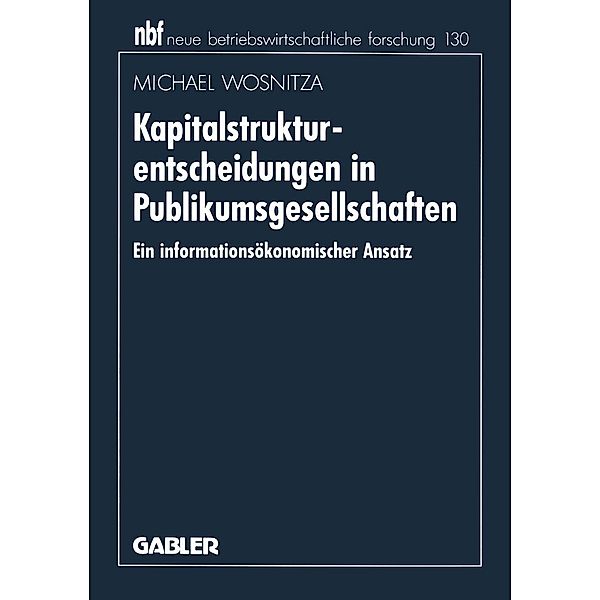 Kapitalstrukturentscheidungen in Publikumsgesellschaften / neue betriebswirtschaftliche forschung (nbf) Bd.122, Michael Wosnitza