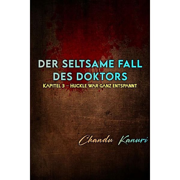 Kapitel 3 - Huckle war ganz entspannt / Der seltsame Fall des Doktors (German) Bd.3, Chandu Kanuri