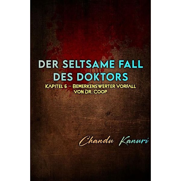 Kapitel 6 - Bemerkenswerter Vorfall von Dr. Coop / Der seltsame Fall des Doktors (German) Bd.6, Chandu Kanuri