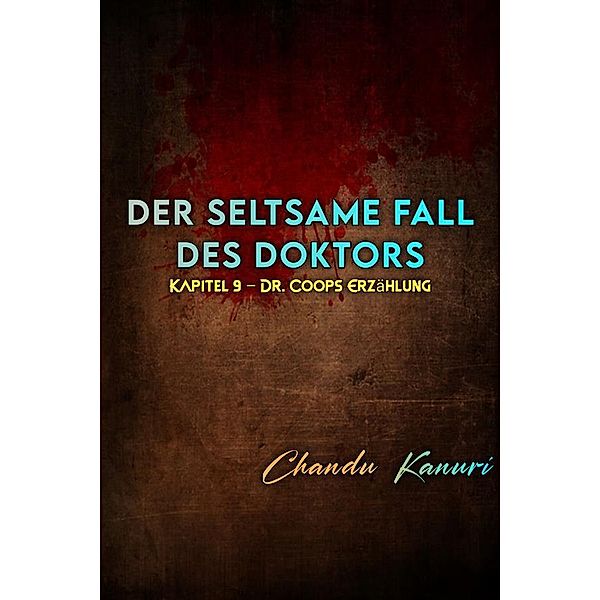 Kapitel 9 - Dr. Coops Erzählung / Der seltsame Fall des Doktors (German) Bd.9, Chandu Kanuri