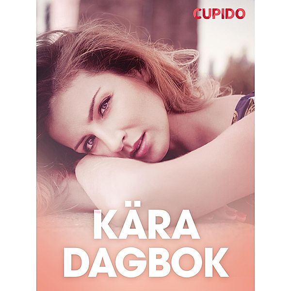 Ka¨ra dagbok - erotiska noveller / Cupido, Cupido