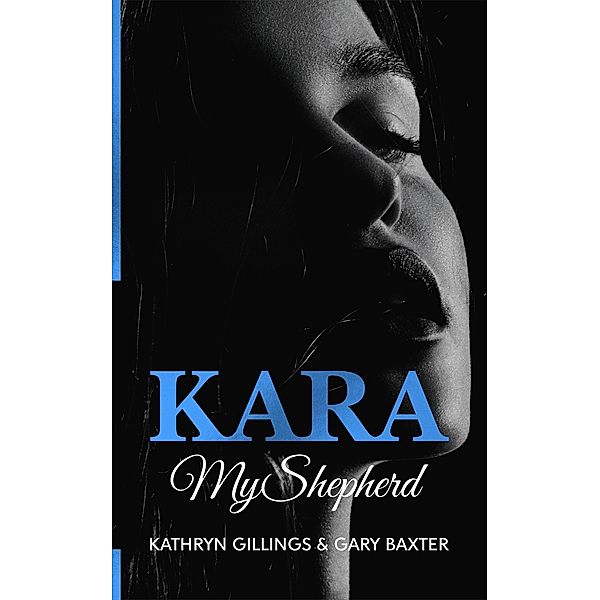 Kara: My Shepherd (Kara Trilogy, #3) / Kara Trilogy, Gary Baxter, Kathryn Gillings