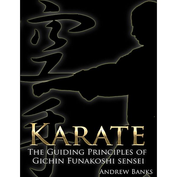 Karate: The Guiding Principles of Gichin Funakoshi sensei, Andrew Banks