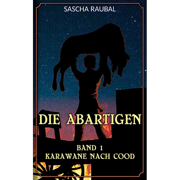 Karawane nach Cood / Die Abartigen Bd.1, Sascha Raubal
