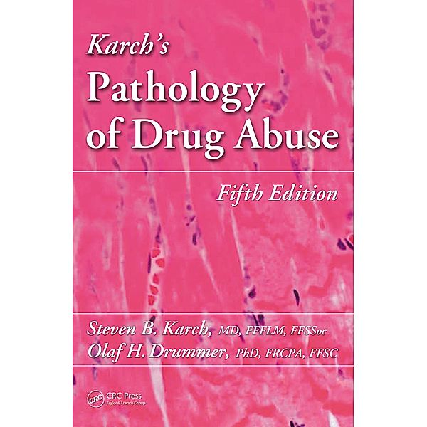 Karch's Pathology of Drug Abuse, Steven B. Karch MD, Olaf Drummer