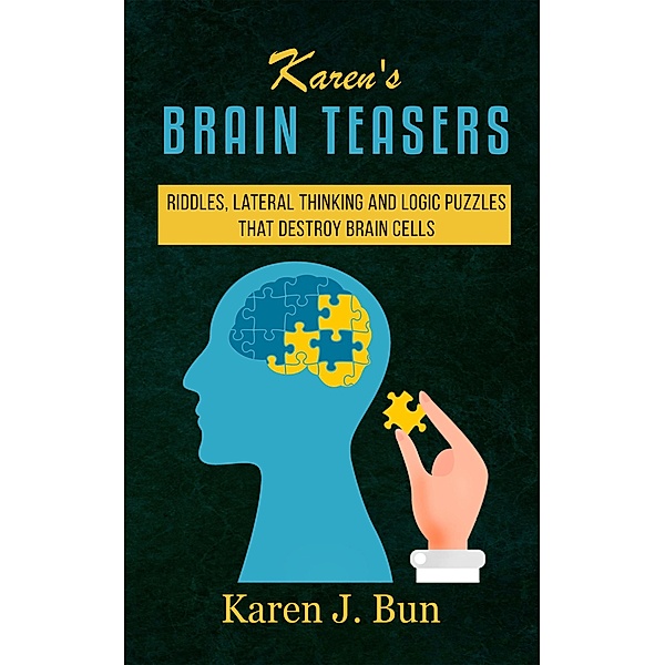 Karen's Brain Teasers Riddles, Lateral Thinking And Logic Puzzles That Destroy Brain Cells, Karen J. Bun